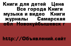 Книги для детей › Цена ­ 100 - Все города Книги, музыка и видео » Книги, журналы   . Самарская обл.,Новокуйбышевск г.